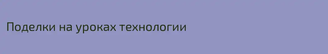 Поделки на уроках технологии